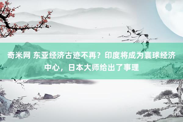 奇米网 东亚经济古迹不再？印度将成为寰球经济中心，日本大师给出了事理