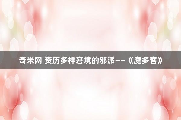 奇米网 资历多样窘境的邪派——《魔多客》