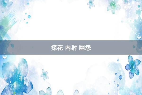 探花 内射 幽怨